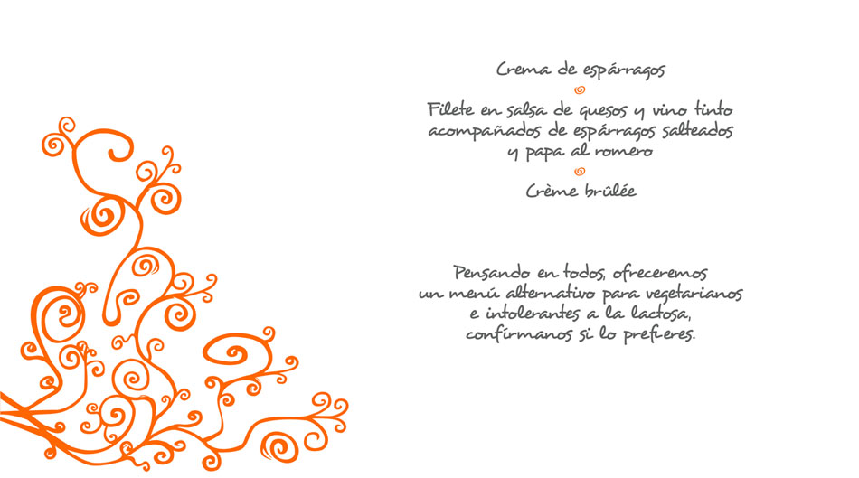 Crema de espárragos, filete en salsa de quesos y vino tinto acompañados de espárragos salteados y papa al romero, crème brûlée. Pensando en todos, ofreceremos un menú alternativo para vegetarianos e intolerantes a la lactosa, confírmanos si lo prefieres.